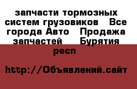 запчасти тормозных систем грузовиков - Все города Авто » Продажа запчастей   . Бурятия респ.